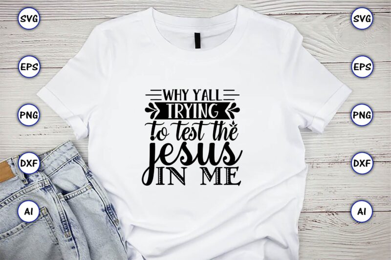 Why y’all trying to test the jesus in me,Countries, Countries svg, Countries t-shirt, Countries svg design, Countries t-shirt design, Countries vector,Countries svg bundle, Countries t-shirt bundle,Countries png,Country Bundle, Country, Southern