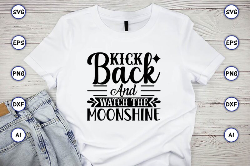 Kick back and watch the moonshine,Countries, Countries svg, Countries t-shirt, Countries svg design, Countries t-shirt design, Countries vector,Countries svg bundle, Countries t-shirt bundle,Countries png,Country Bundle, Country, Southern Girl, Southern svg,