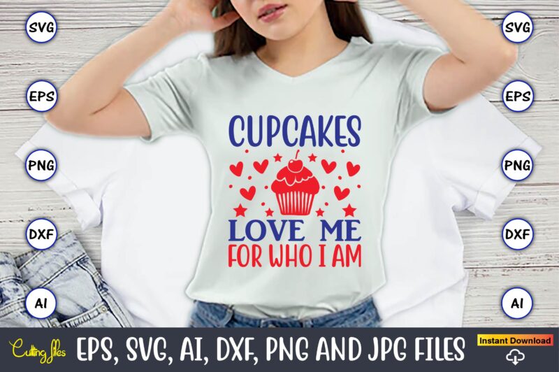 Cupcakes love me for who i am,Cupcake, Cupcake svg,Cupcake t-shirt, Cupcake t-shirt design,Cupcake design,Cupcake t-shirt bundle,Cupcake SVG bundle, Cake Svg Cutting Files, Cakes svg, Cupcake Svg file,Cupcake SVG,Cupcake Svg Cutting
