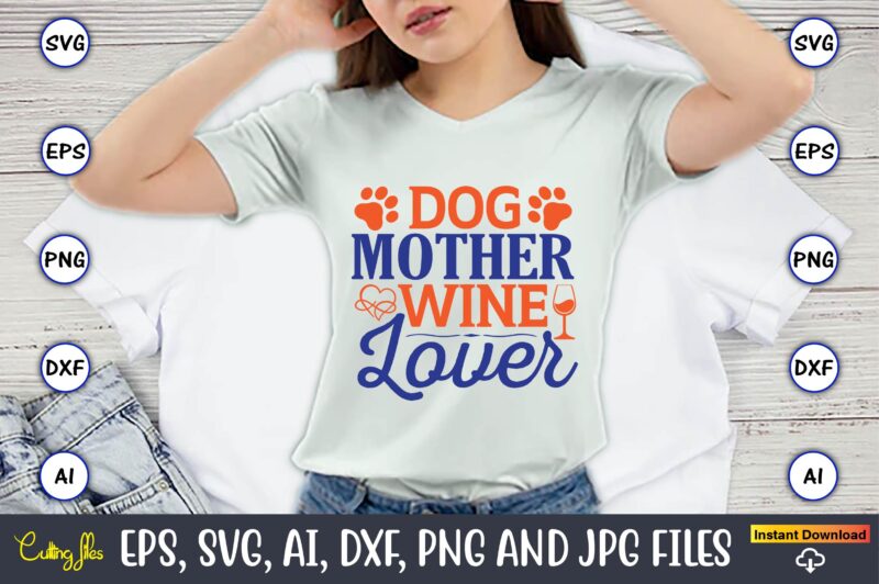Dog mother wine lover,Mother svg bundle, Mother t-shirt, t-shirt design, Mother svg vector,Mother SVG, Mothers Day SVG, Mom SVG, Files for Cricut, Files for Silhouette, Mom Life, eps files, Shirt