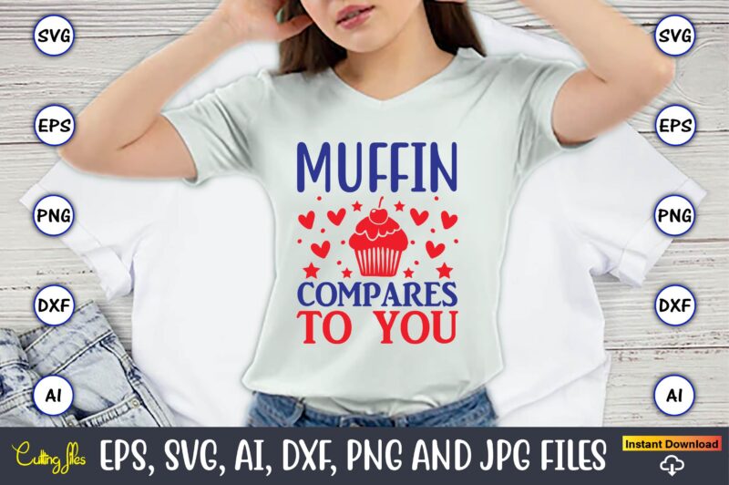 Muffin compares to you,Cupcake, Cupcake svg,Cupcake t-shirt, Cupcake t-shirt design,Cupcake design,Cupcake t-shirt bundle,Cupcake SVG bundle, Cake Svg Cutting Files, Cakes svg, Cupcake Svg file,Cupcake SVG,Cupcake Svg Cutting Files,cupcake vector,Cupcake svg