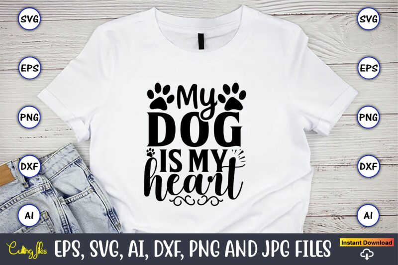 My dog is my heart,Dog, Dog t-shirt, Dog design, Dog t-shirt design,Dog Bundle SVG, Dog Bundle SVG, Dog Mom Svg, Dog Lover Svg, Cricut Svg, Dog Quote, Funny Svg, Pet