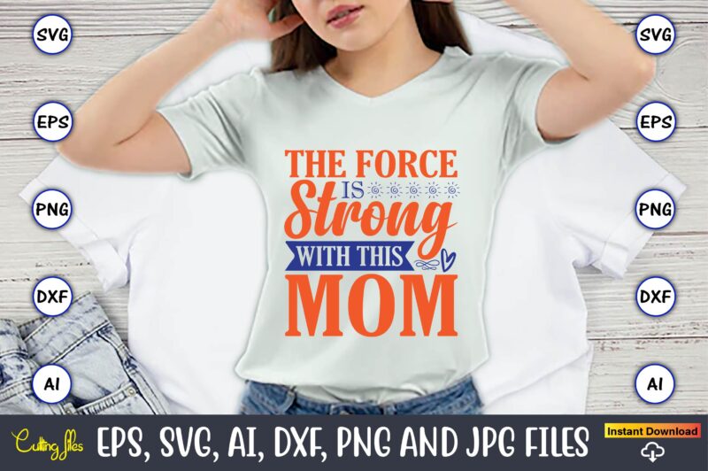 The force is strong with this mom,Mother svg bundle, Mother t-shirt, t-shirt design, Mother svg vector,Mother SVG, Mothers Day SVG, Mom SVG, Files for Cricut, Files for Silhouette, Mom Life,