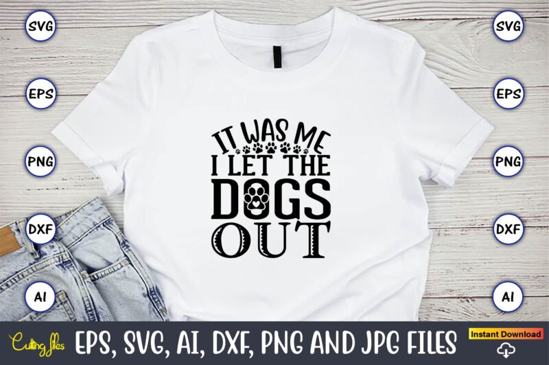 It was me i let the dogs out,Dog, Dog t-shirt, Dog design, Dog t-shirt design,Dog Bundle SVG, Dog Bundle SVG, Dog Mom Svg, Dog Lover Svg, Cricut Svg, Dog Quote,