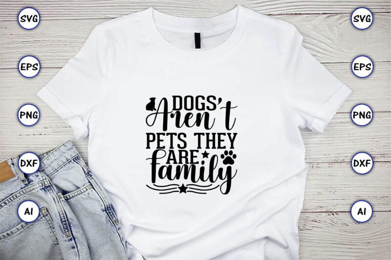 Dogs aren’t pets they are family,Dog, Dog t-shirt, Dog design, Dog t-shirt design,Dog Bundle SVG, Dog Bundle SVG, Dog Mom Svg, Dog Lover Svg, Cricut Svg, Dog Quote, Funny Svg,