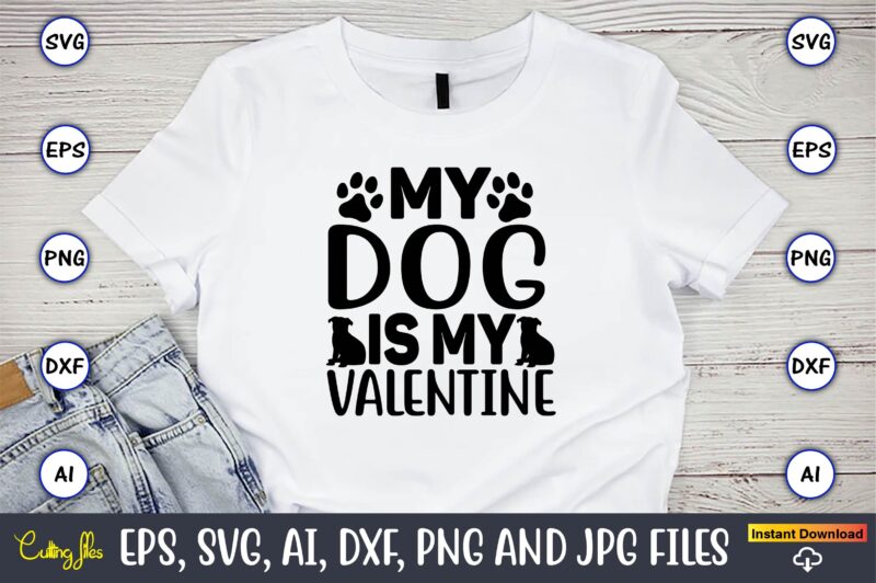 My dog is my valentine,Dog, Dog t-shirt, Dog design, Dog t-shirt design,Dog Bundle SVG, Dog Bundle SVG, Dog Mom Svg, Dog Lover Svg, Cricut Svg, Dog Quote, Funny Svg, Pet