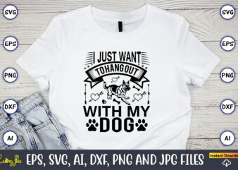 I just want to hang out with my dog, Dog, Dog t-shirt, Dog design, Dog t-shirt design,Dog Bundle SVG, Dog Bundle SVG, Dog Mom Svg, Dog Lover Svg, Cricut Svg,