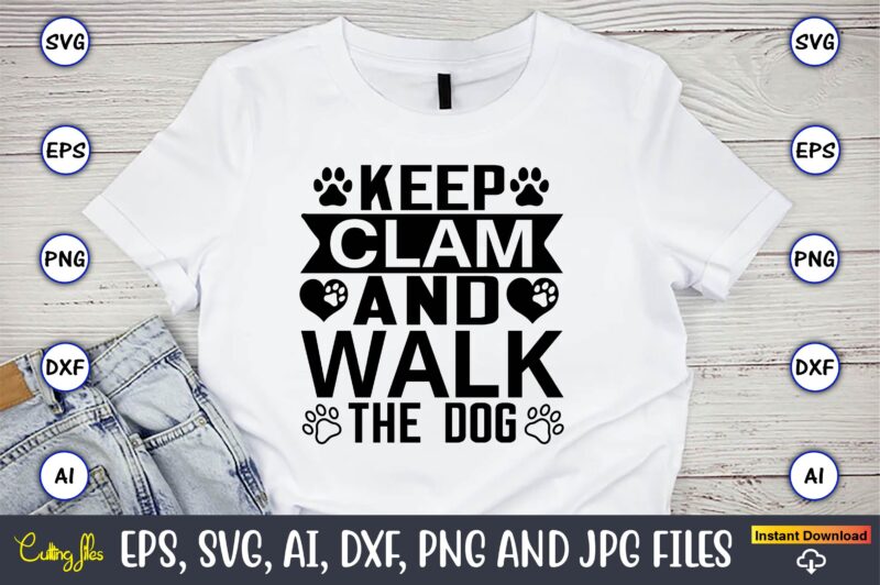 Keep calm and walk the dog,Dog, Dog t-shirt, Dog design, Dog t-shirt design,Dog Bundle SVG, Dog Bundle SVG, Dog Mom Svg, Dog Lover Svg, Cricut Svg, Dog Quote, Funny Svg,