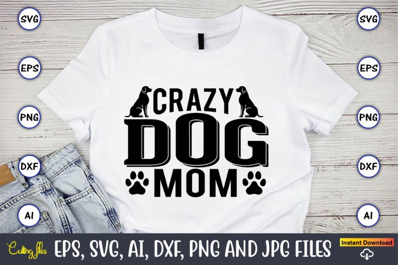 Crazy dog mom,Dog, Dog t-shirt, Dog design, Dog t-shirt design,Dog Bundle SVG, Dog Bundle SVG, Dog Mom Svg, Dog Lover Svg, Cricut Svg, Dog Quote, Funny Svg, Pet Mom Svg,