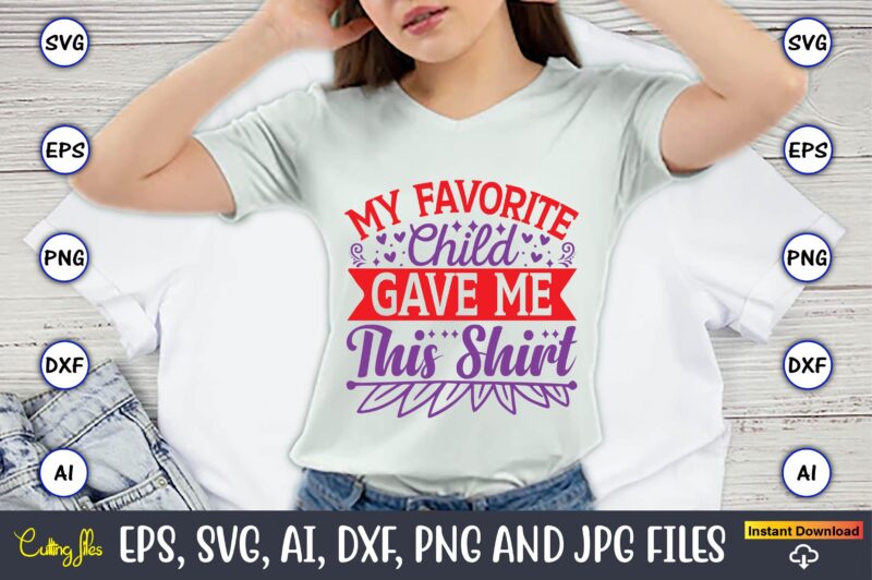 My favorite child gave me this shirt,Father's Day svg Bundle,SVG,Fathers t-shirt, Fathers svg, Fathers svg vector, Fathers vector t-shirt, t-shirt, t-shirt design,Dad svg, Daddy svg, svg, dxf, png, eps, jpg,