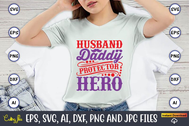 Husband daddy protector hero,Father's Day svg Bundle,SVG,Fathers t-shirt, Fathers svg, Fathers svg vector, Fathers vector t-shirt, t-shirt, t-shirt design,Dad svg, Daddy svg, svg, dxf, png, eps, jpg, Print Files, Cut