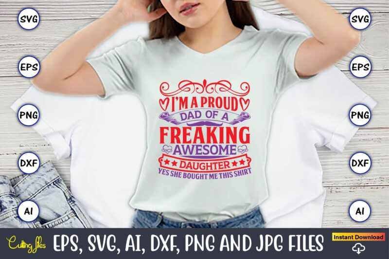 I’m a proud dad of a freaking awesome daughter yes she bought me this shirt,Father's Day svg Bundle,SVG,Fathers t-shirt, Fathers svg, Fathers svg vector, Fathers vector t-shirt, t-shirt, t-shirt design,Dad