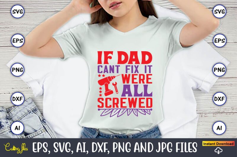 If Dad can't fix it we're all screwed, Father's Day svg Bundle,SVG,Fathers t-shirt, Fathers svg, Fathers svg vector, Fathers vector t-shirt, t-shirt, t-shirt design,Dad svg, Daddy svg, svg, dxf, png,