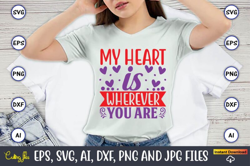 My heart is wherever you are, Valentine day,Valentine's day t shirt design bundle, valentines day t shirts, valentine’s day t shirt designs, valentine’s day t shirts couples, valentine’s day t