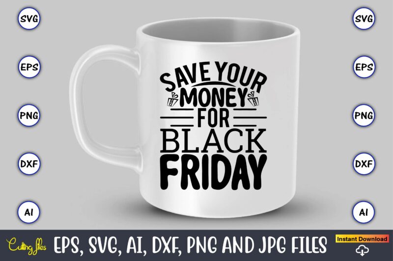 Save your money for black friday,Black Friday, Black Friday design,Black Friday svg, Black Friday t-shirt,Black Friday t-shirt design,Black Friday png,Black Friday SVG Bundle, Woman Shirt,Black Friday Crew, Black Friday SVG,black