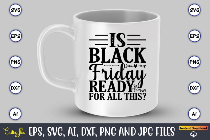 Is black friday ready for all this,Black Friday, Black Friday design,Black Friday svg, Black Friday t-shirt,Black Friday t-shirt design,Black Friday png,Black Friday SVG Bundle, Woman Shirt,Black Friday Crew, Black Friday