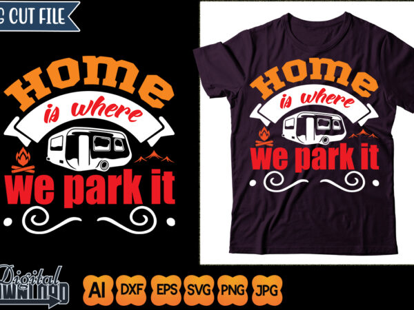 Home is where we park it graphic t shirt