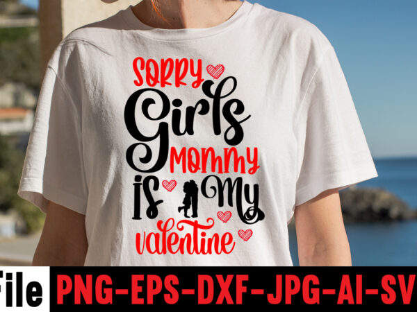 Sorry girls mommy is my valentine t-shirt design,hugs kisses and valentine wishes t-shirt design, valentine t-shirt design bundle, valentine t-shirt design quotes, coffee is my valentine t-shirt design, coffee is