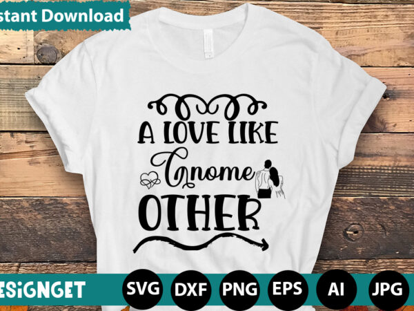 A love like gnome other t-shirt design,hugs kisses and valentine wishes t-shirt design, valentine t-shirt design bundle, valentine t-shirt design quotes, coffee is my valentine t-shirt design, coffee is my