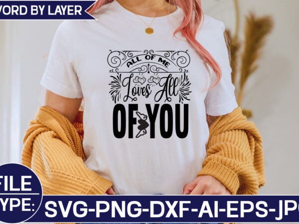 All of me loves all of you svg t shirt vector