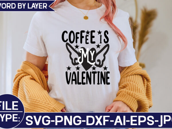 Coffee is my valentine svg cut file t shirt vector file