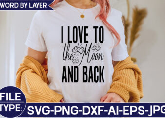 I Love to the Moon and Back SVG Cut File t shirt design for sale