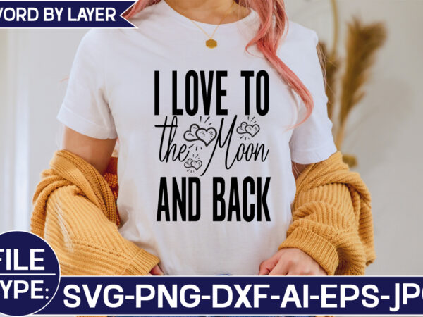 I love to the moon and back svg cut file t shirt design for sale