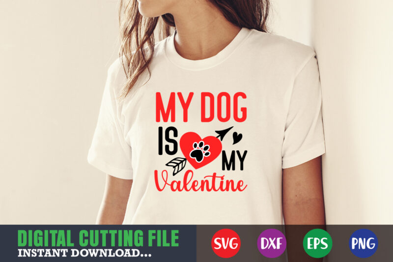 my dog is my valentine svg, Valentine Shirt svg, Mom svg, Mom Life, Svg, Dxf, Eps, Png Files for Cutting Machines Cameo Cricut, Valentine png,print template,Valentine svg shirt print template,Valentine
