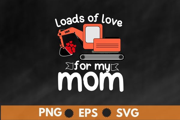 Valentines day digger truck, excavator, construction digger, loads of love for my mom adult t-shirt design svg, valentines day, excavator truck shirt, loads of love png,