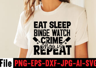 Eat Sleep Binge Watch Crime Shows Repeat T-shirt Design,svg design, svg files for cricut, free cricut designs, free svg designs, cricut svg, unicorn svg free, valentines svg, free svg designs