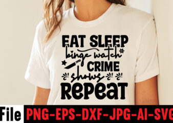 Eat Sleep Binge Watch Crime Shows Repeat T-shirt Design,svg design, svg files for cricut, free cricut designs, free svg designs, cricut svg, unicorn svg free, valentines svg, free svg designs