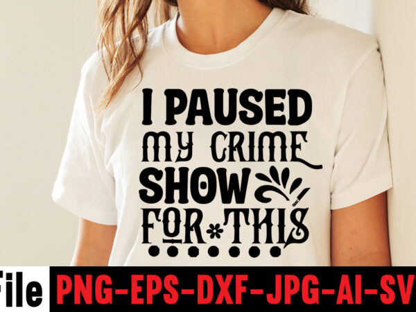 I paused my crime show for this t-shirt desigdesign, svg filesn,svg for cricut, free cricut designs, free svg designs, cricut svg, unicorn svg free, valentines svg, free svg designs for
