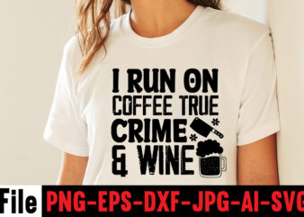 I Run On Coffee True Crime & Wine T-shirt Design, coffee lake wine repeat t-shirt design,coffee cup,coffee cup svg,coffee,coffee svg,coffee mug,3d coffee cup,coffee mug svg,coffee pot svg,coffee box svg,coffee cup