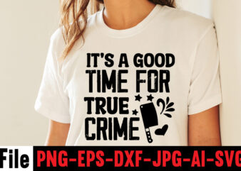 It’s A Good Time For True Crime T-shirt Design,svg design, svg files for cricut, free cricut designs, free svg designs, cricut svg, unicorn svg free, valentines svg, free svg designs