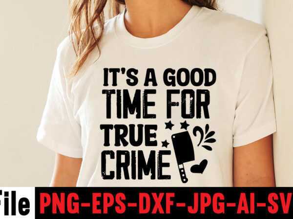 It’s a good time for true crime t-shirt design,svg design, svg files for cricut, free cricut designs, free svg designs, cricut svg, unicorn svg free, valentines svg, free svg designs