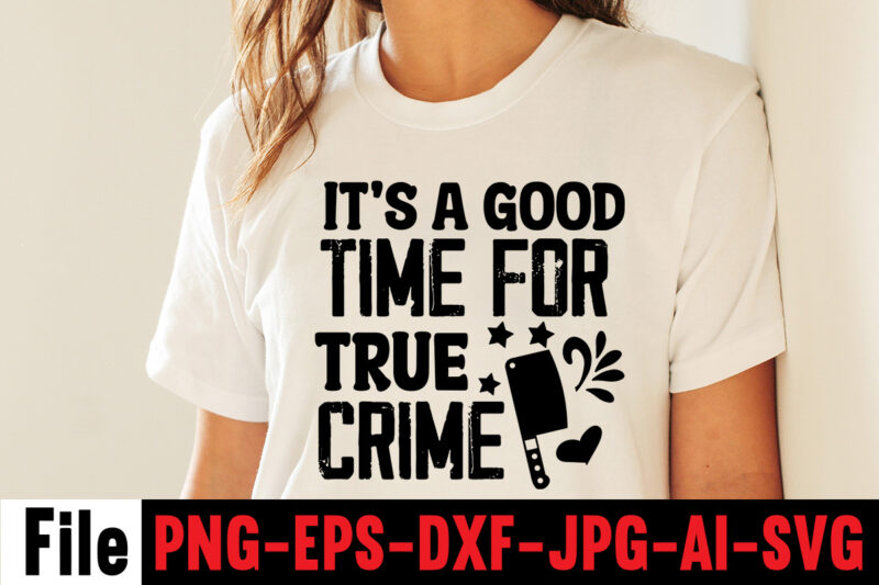It's A Good Time For True Crime T-shirt Design,svg design, svg files for cricut, free cricut designs, free svg designs, cricut svg, unicorn svg free, valentines svg, free svg designs