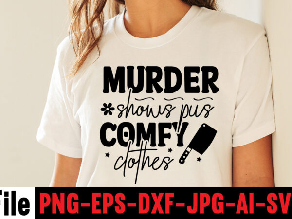 Murder shows pus comfy clothes t-shirt design,svg design, svg files for cricut, free cricut designs, free svg designs, cricut svg, unicorn svg free, valentines svg, free svg designs for cricut,