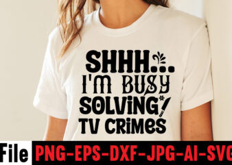 Shhh… I’m Busy Solving Tv Crimes T-shirt Design,svg design, svg files for cricut, free cricut designs, free svg designs, cricut svg, unicorn svg free, valentines svg, free svg designs for