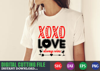 XOXO love always wins Valentine svg, Valentine Shirt svg, Mom svg, Mom Life, Svg, Dxf, Eps, Png Files for Cutting Machines Cameo Cricut, Valentine png,print template,Valentine svg shirt print template,Valentine graphic t shirt