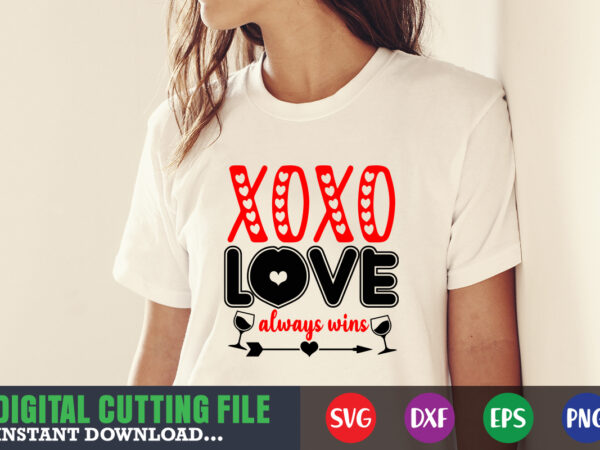 Xoxo love always wins valentine svg, valentine shirt svg, mom svg, mom life, svg, dxf, eps, png files for cutting machines cameo cricut, valentine png,print template,valentine svg shirt print template,valentine graphic t shirt