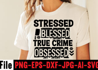 Stressed Blessed True Crime Obsessed T-shirt Design,svg design, svg files for cricut, free cricut designs, free svg designs, cricut svg, unicorn svg free, valentines svg, free svg designs for cricut,
