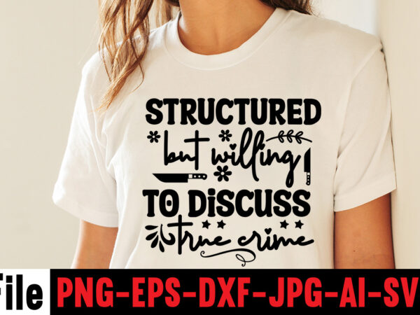 Structured but willing to discuss true crime t-shirt design,svg design, svg files for cricut, free cricut designs, free svg designs, cricut svg, unicorn svg free, valentines svg, free svg designs
