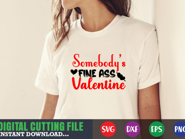 Somebody’s fine ass valentine svg, valentine shirt svg, mom svg, mom life, svg, dxf, eps, png files for cutting machines cameo cricut, valentine png,print template,valentine svg shirt print template,valentine sublimation t shirt template vector