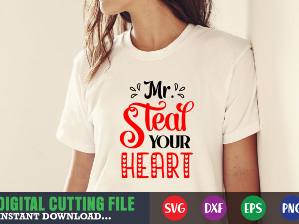 Mr steal your heart valentine svg, valentine shirt svg, mom svg, mom life, svg, dxf, eps, png files for cutting machines cameo cricut, valentine png,print template,valentine svg shirt print template,valentine t shirt designs for sale