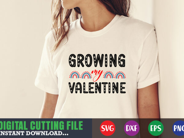 Growing my valentine svg, valentine shirt svg, mom svg, mom life, svg, dxf, eps, png files for cutting machines cameo cricut, valentine png,print template,valentine svg shirt print template,valentine sublimation design