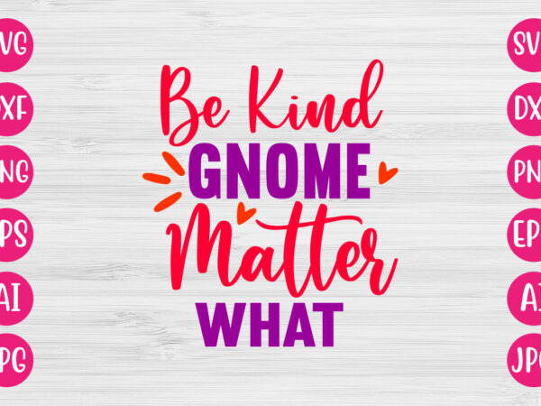 Be kind gnome matter what tshirt design