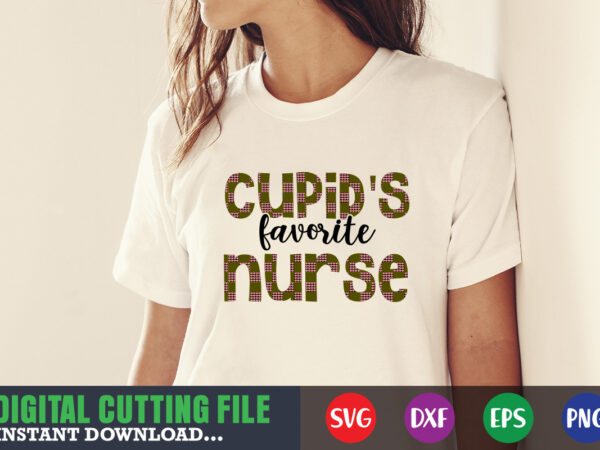 Cupid’s favorite nurse valentine svg, valentine shirt svg, mom svg, mom life, svg, dxf, eps, png files for cutting machines cameo cricut, valentine png,print template,valentine svg shirt print template,valentine sublimation t shirt vector file