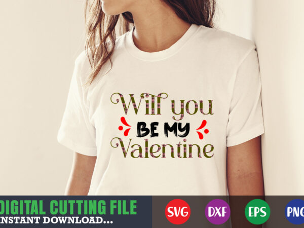 Will you be my valentine svg, valentine shirt svg, mom svg, mom life, svg, dxf, eps, png files for cutting machines cameo cricut, valentine png,print template,valentine svg shirt print template,valentine t shirt design for sale