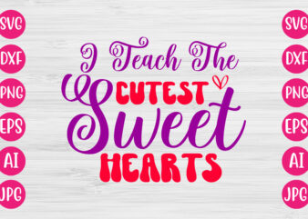 I Teach The Cutest Sweet Hearts TSHIRT DESIGN