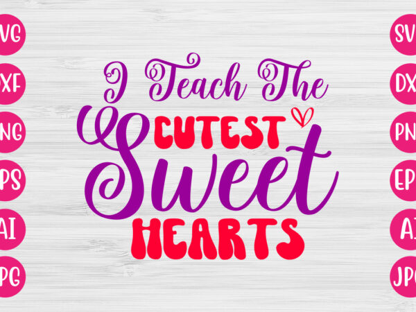 I teach the cutest sweet hearts tshirt design